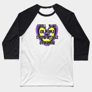 I will make cis people uncomfortable on purpose Baseball T-Shirt